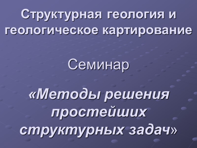 Структурная геология и геологическое картирование  Семинар  «Методы решения простейших структурных задач»